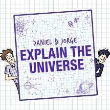 Daniel & Jorge Explain the Universe